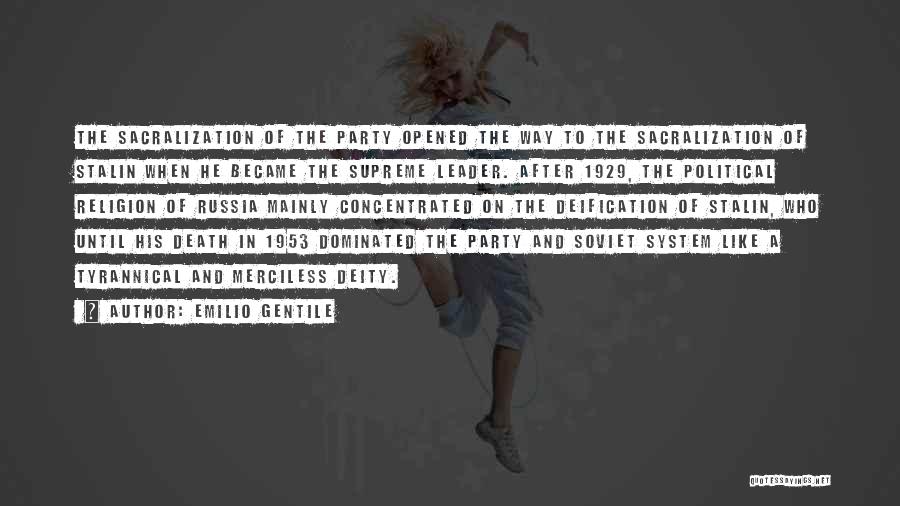 Emilio Gentile Quotes: The Sacralization Of The Party Opened The Way To The Sacralization Of Stalin When He Became The Supreme Leader. After