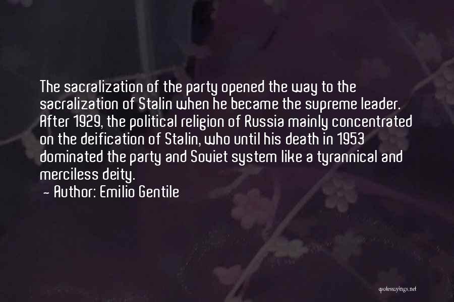 Emilio Gentile Quotes: The Sacralization Of The Party Opened The Way To The Sacralization Of Stalin When He Became The Supreme Leader. After