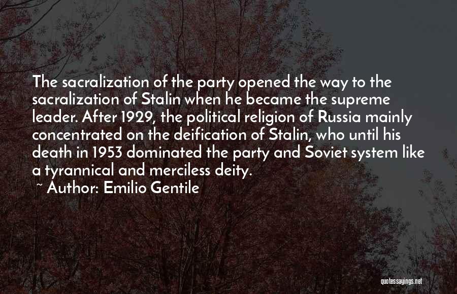 Emilio Gentile Quotes: The Sacralization Of The Party Opened The Way To The Sacralization Of Stalin When He Became The Supreme Leader. After