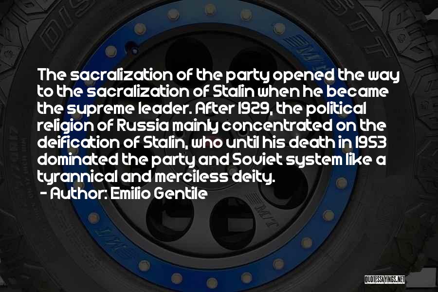 Emilio Gentile Quotes: The Sacralization Of The Party Opened The Way To The Sacralization Of Stalin When He Became The Supreme Leader. After