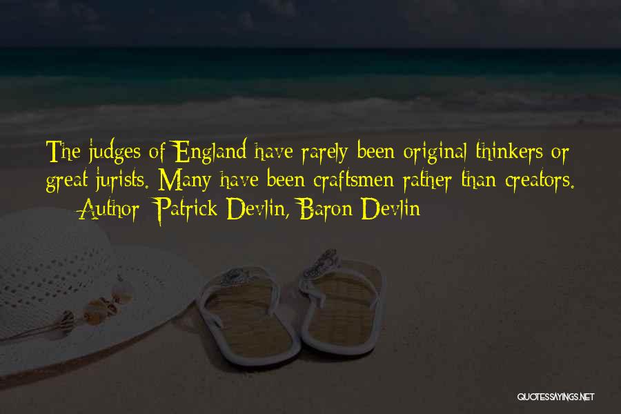 Patrick Devlin, Baron Devlin Quotes: The Judges Of England Have Rarely Been Original Thinkers Or Great Jurists. Many Have Been Craftsmen Rather Than Creators.