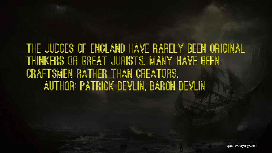 Patrick Devlin, Baron Devlin Quotes: The Judges Of England Have Rarely Been Original Thinkers Or Great Jurists. Many Have Been Craftsmen Rather Than Creators.