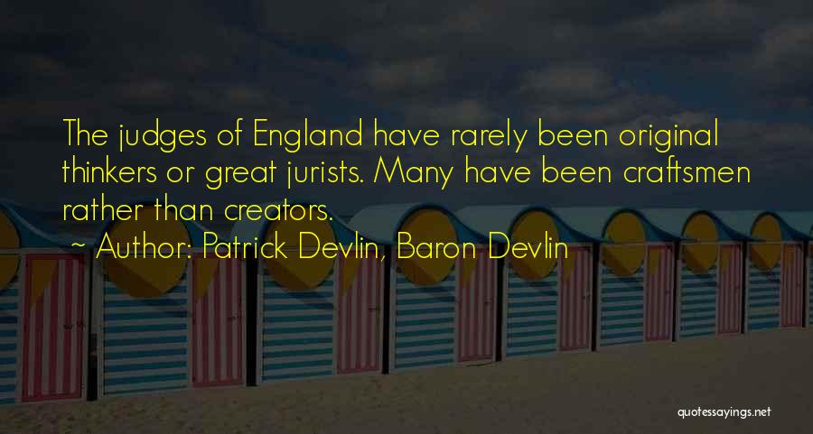 Patrick Devlin, Baron Devlin Quotes: The Judges Of England Have Rarely Been Original Thinkers Or Great Jurists. Many Have Been Craftsmen Rather Than Creators.