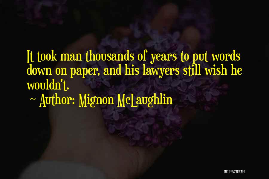 Mignon McLaughlin Quotes: It Took Man Thousands Of Years To Put Words Down On Paper, And His Lawyers Still Wish He Wouldn't.