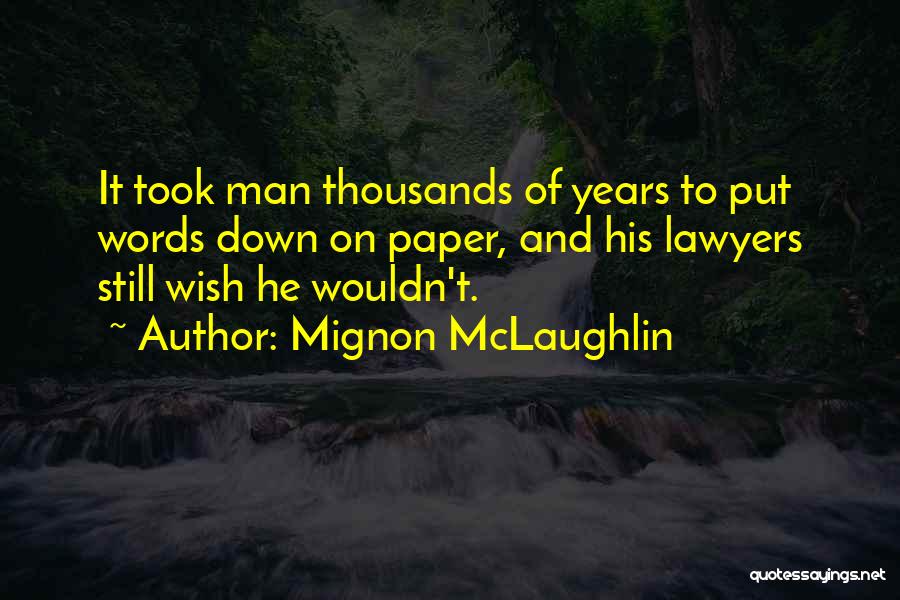 Mignon McLaughlin Quotes: It Took Man Thousands Of Years To Put Words Down On Paper, And His Lawyers Still Wish He Wouldn't.