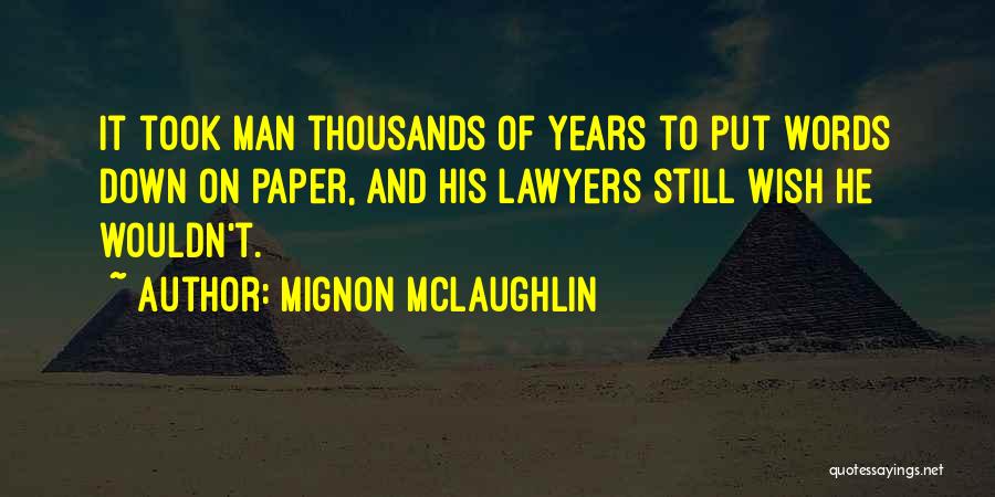 Mignon McLaughlin Quotes: It Took Man Thousands Of Years To Put Words Down On Paper, And His Lawyers Still Wish He Wouldn't.
