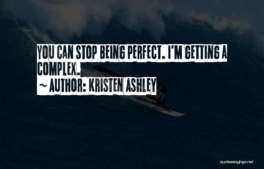 Kristen Ashley Quotes: You Can Stop Being Perfect. I'm Getting A Complex.