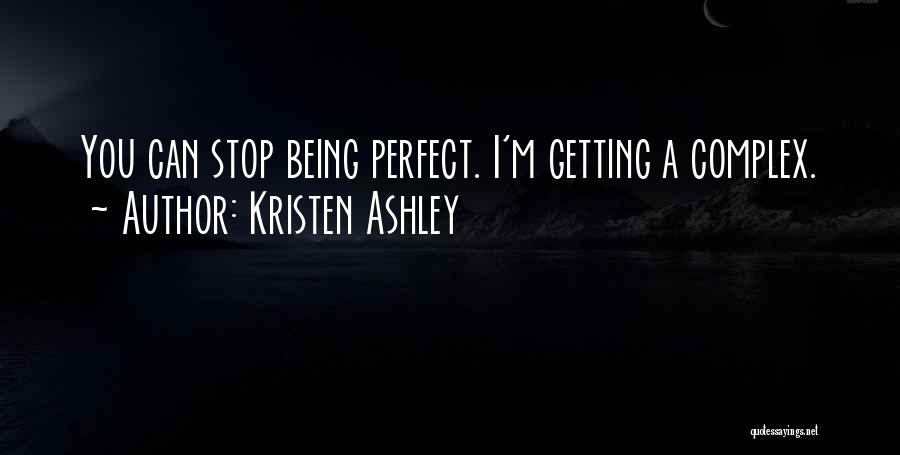 Kristen Ashley Quotes: You Can Stop Being Perfect. I'm Getting A Complex.