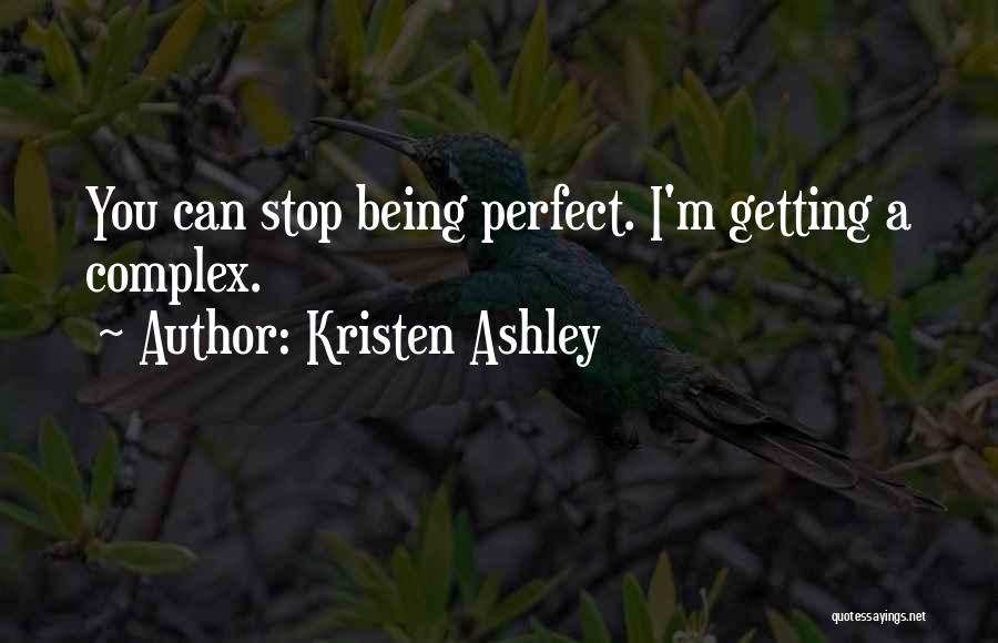 Kristen Ashley Quotes: You Can Stop Being Perfect. I'm Getting A Complex.