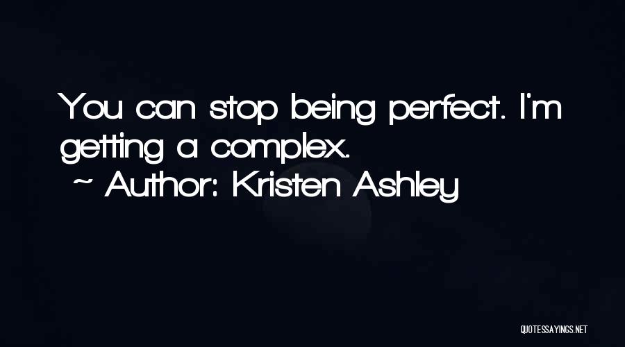 Kristen Ashley Quotes: You Can Stop Being Perfect. I'm Getting A Complex.