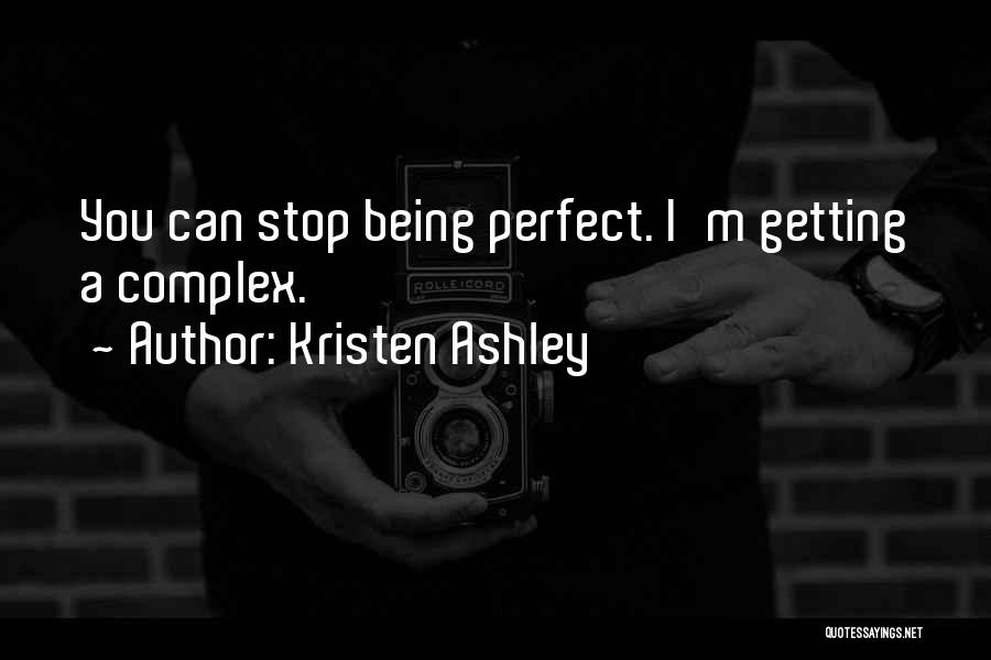 Kristen Ashley Quotes: You Can Stop Being Perfect. I'm Getting A Complex.