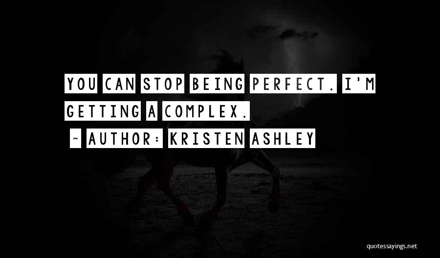 Kristen Ashley Quotes: You Can Stop Being Perfect. I'm Getting A Complex.