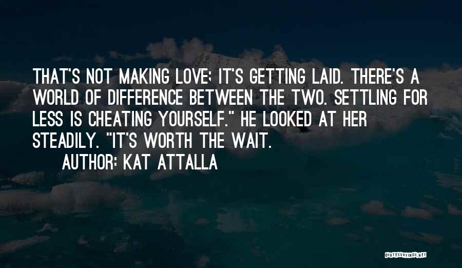 Kat Attalla Quotes: That's Not Making Love; It's Getting Laid. There's A World Of Difference Between The Two. Settling For Less Is Cheating