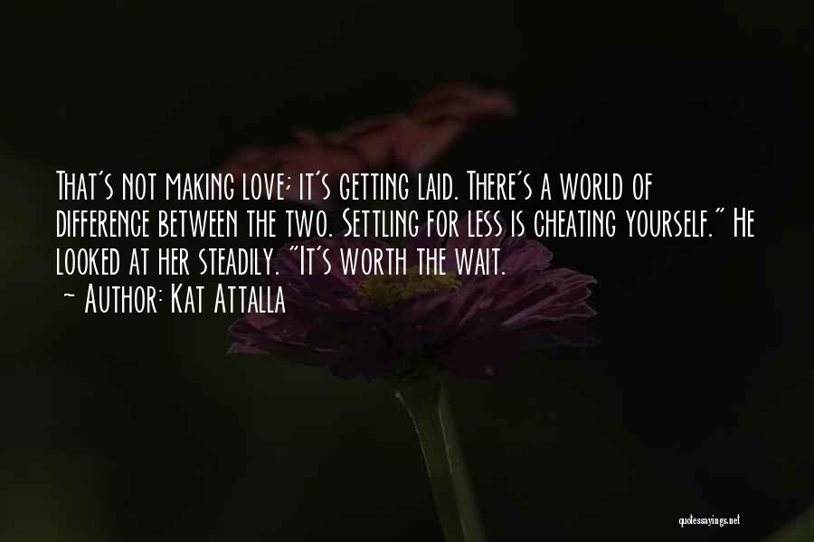 Kat Attalla Quotes: That's Not Making Love; It's Getting Laid. There's A World Of Difference Between The Two. Settling For Less Is Cheating