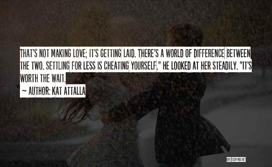 Kat Attalla Quotes: That's Not Making Love; It's Getting Laid. There's A World Of Difference Between The Two. Settling For Less Is Cheating