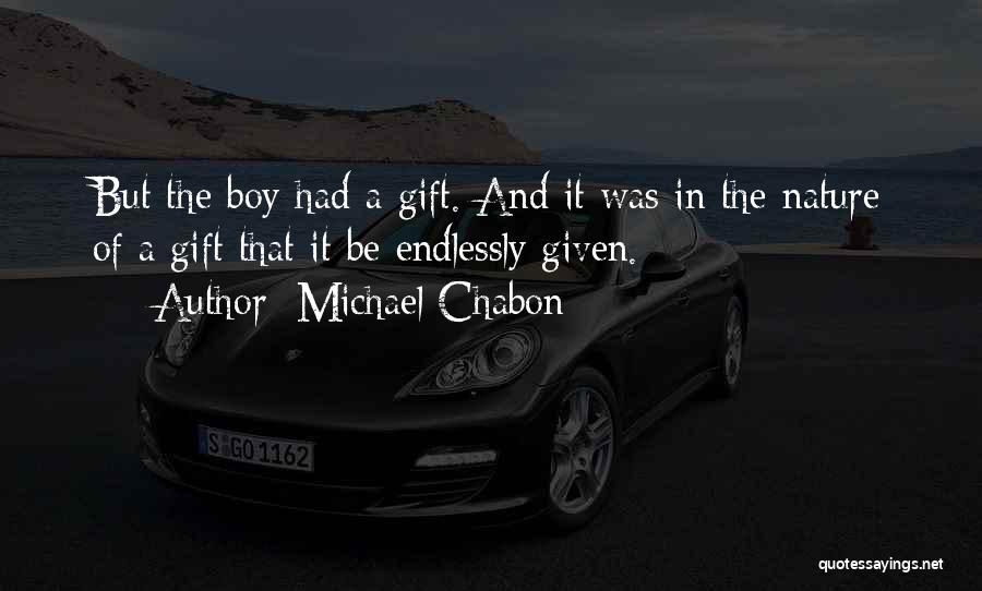 Michael Chabon Quotes: But The Boy Had A Gift. And It Was In The Nature Of A Gift That It Be Endlessly Given.