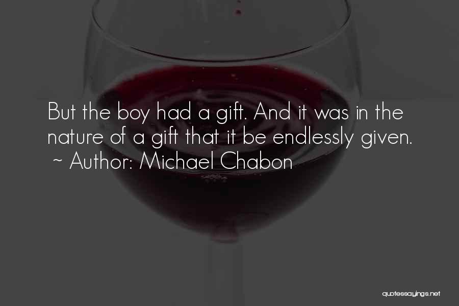 Michael Chabon Quotes: But The Boy Had A Gift. And It Was In The Nature Of A Gift That It Be Endlessly Given.