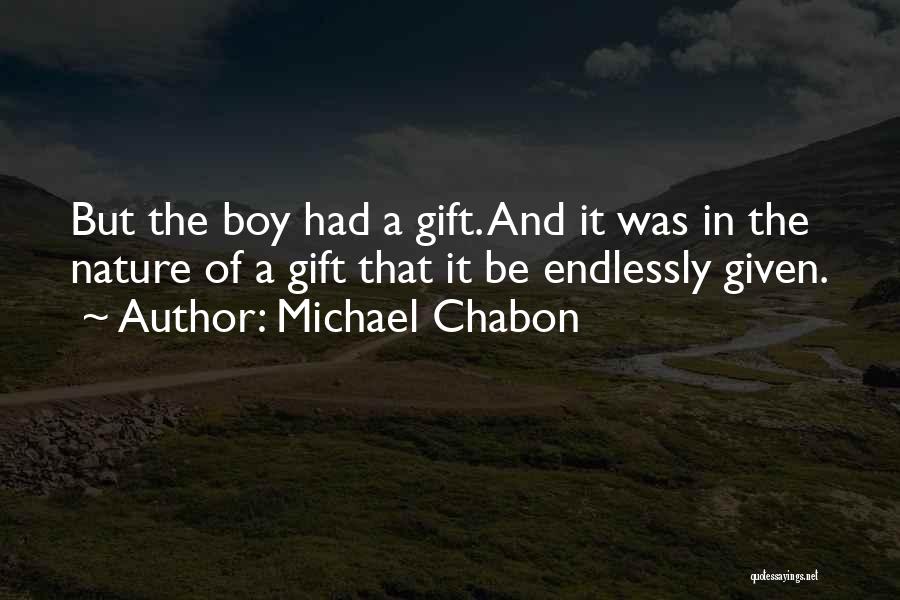 Michael Chabon Quotes: But The Boy Had A Gift. And It Was In The Nature Of A Gift That It Be Endlessly Given.