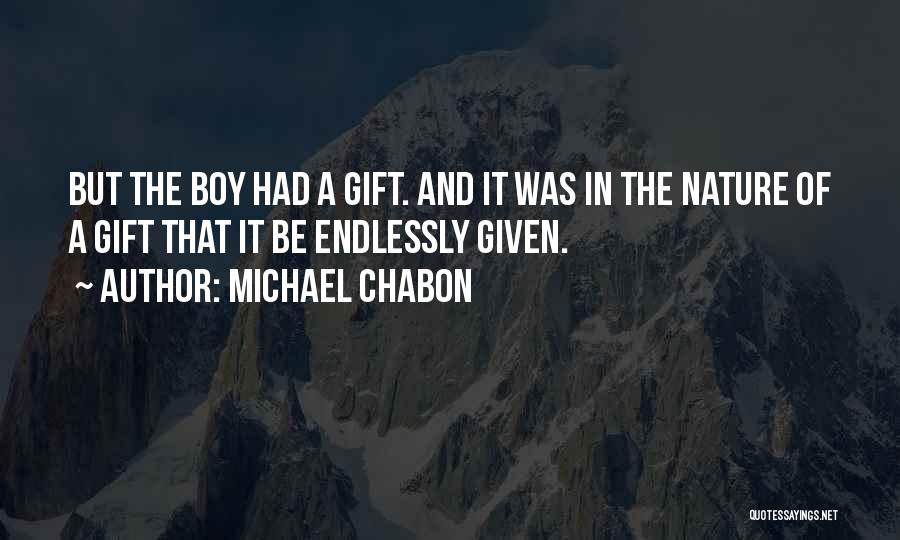 Michael Chabon Quotes: But The Boy Had A Gift. And It Was In The Nature Of A Gift That It Be Endlessly Given.