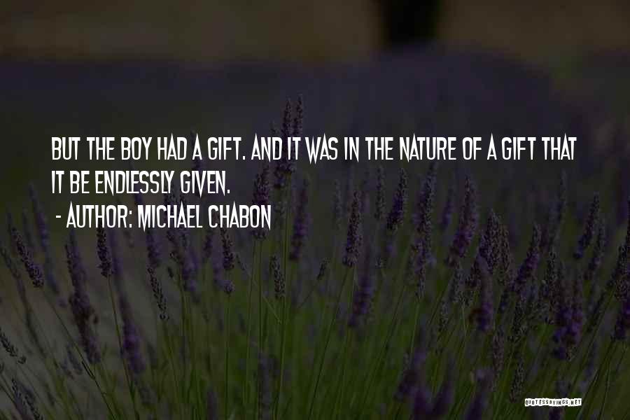 Michael Chabon Quotes: But The Boy Had A Gift. And It Was In The Nature Of A Gift That It Be Endlessly Given.