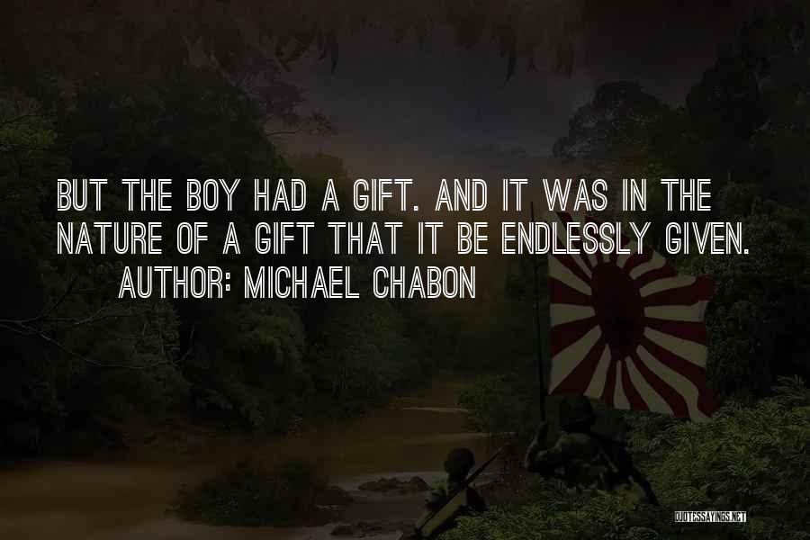 Michael Chabon Quotes: But The Boy Had A Gift. And It Was In The Nature Of A Gift That It Be Endlessly Given.