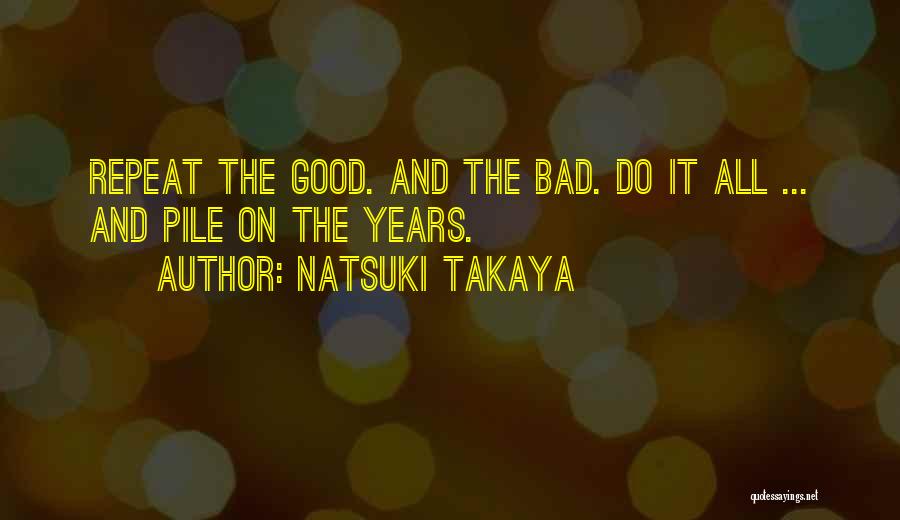 Natsuki Takaya Quotes: Repeat The Good. And The Bad. Do It All ... And Pile On The Years.