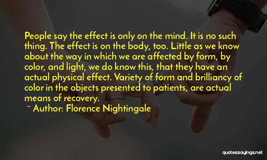 Florence Nightingale Quotes: People Say The Effect Is Only On The Mind. It Is No Such Thing. The Effect Is On The Body,