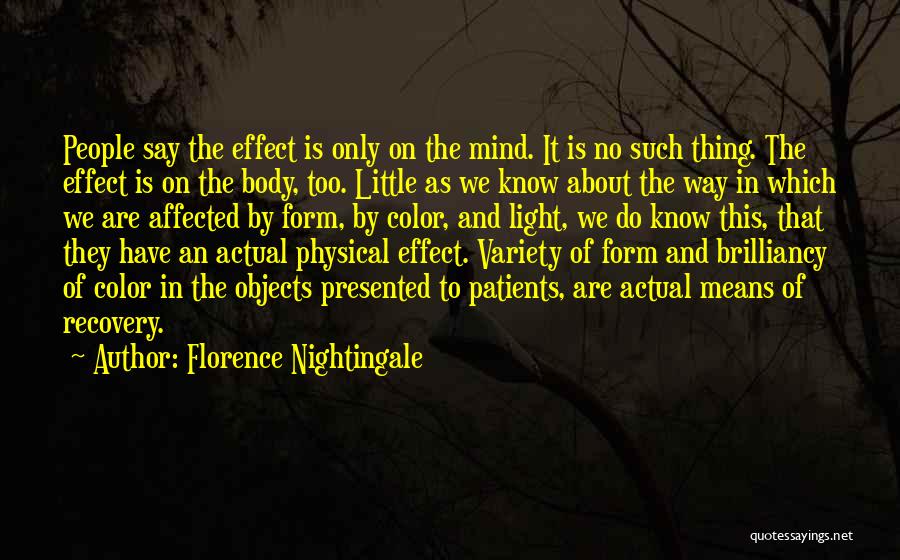 Florence Nightingale Quotes: People Say The Effect Is Only On The Mind. It Is No Such Thing. The Effect Is On The Body,