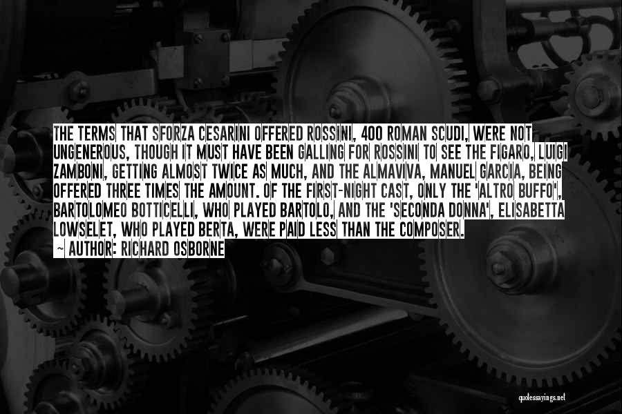 Richard Osborne Quotes: The Terms That Sforza Cesarini Offered Rossini, 400 Roman Scudi, Were Not Ungenerous, Though It Must Have Been Galling For