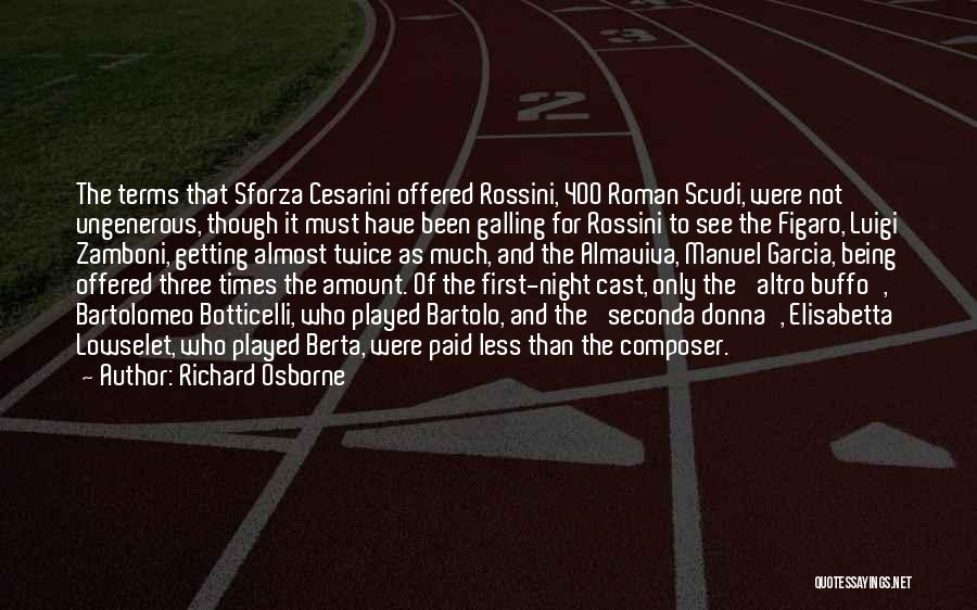 Richard Osborne Quotes: The Terms That Sforza Cesarini Offered Rossini, 400 Roman Scudi, Were Not Ungenerous, Though It Must Have Been Galling For