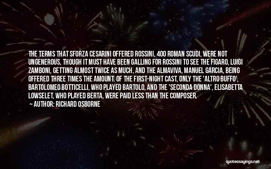 Richard Osborne Quotes: The Terms That Sforza Cesarini Offered Rossini, 400 Roman Scudi, Were Not Ungenerous, Though It Must Have Been Galling For