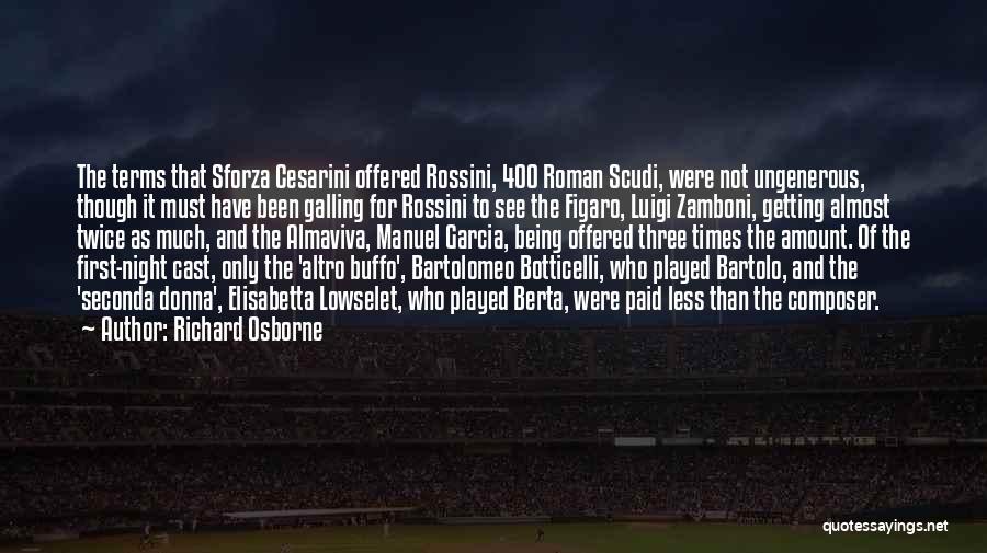 Richard Osborne Quotes: The Terms That Sforza Cesarini Offered Rossini, 400 Roman Scudi, Were Not Ungenerous, Though It Must Have Been Galling For