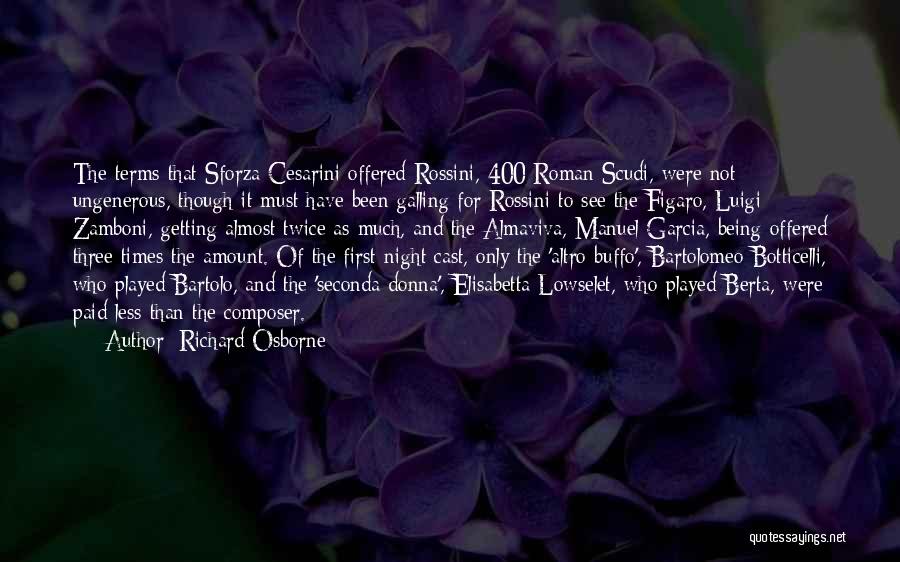 Richard Osborne Quotes: The Terms That Sforza Cesarini Offered Rossini, 400 Roman Scudi, Were Not Ungenerous, Though It Must Have Been Galling For