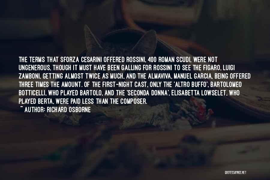 Richard Osborne Quotes: The Terms That Sforza Cesarini Offered Rossini, 400 Roman Scudi, Were Not Ungenerous, Though It Must Have Been Galling For