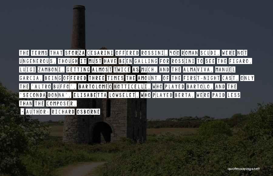 Richard Osborne Quotes: The Terms That Sforza Cesarini Offered Rossini, 400 Roman Scudi, Were Not Ungenerous, Though It Must Have Been Galling For