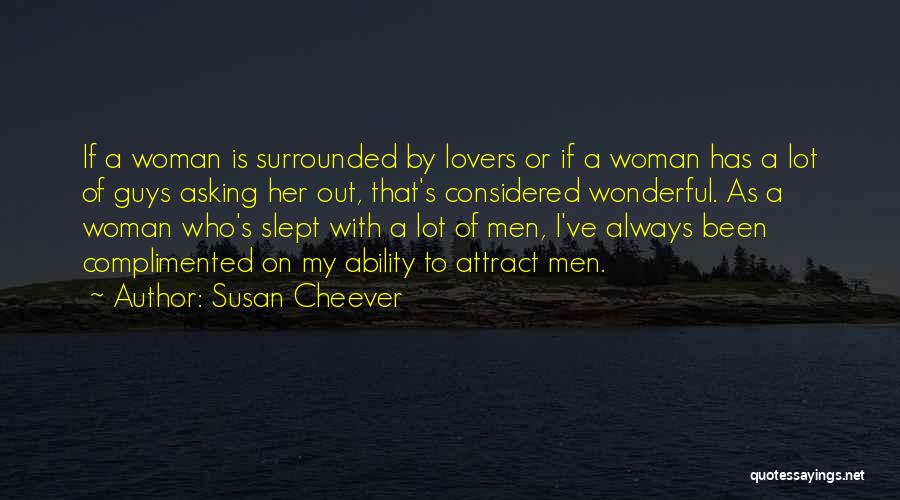 Susan Cheever Quotes: If A Woman Is Surrounded By Lovers Or If A Woman Has A Lot Of Guys Asking Her Out, That's