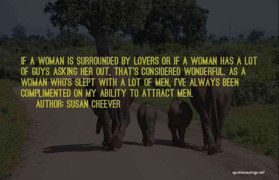 Susan Cheever Quotes: If A Woman Is Surrounded By Lovers Or If A Woman Has A Lot Of Guys Asking Her Out, That's