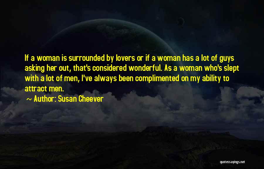 Susan Cheever Quotes: If A Woman Is Surrounded By Lovers Or If A Woman Has A Lot Of Guys Asking Her Out, That's