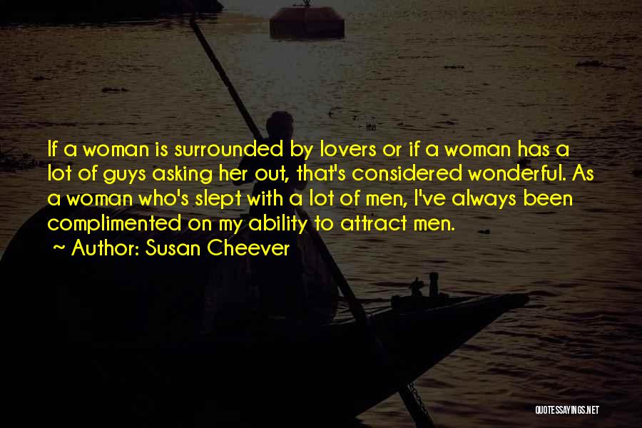 Susan Cheever Quotes: If A Woman Is Surrounded By Lovers Or If A Woman Has A Lot Of Guys Asking Her Out, That's