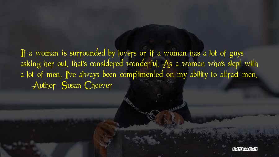 Susan Cheever Quotes: If A Woman Is Surrounded By Lovers Or If A Woman Has A Lot Of Guys Asking Her Out, That's