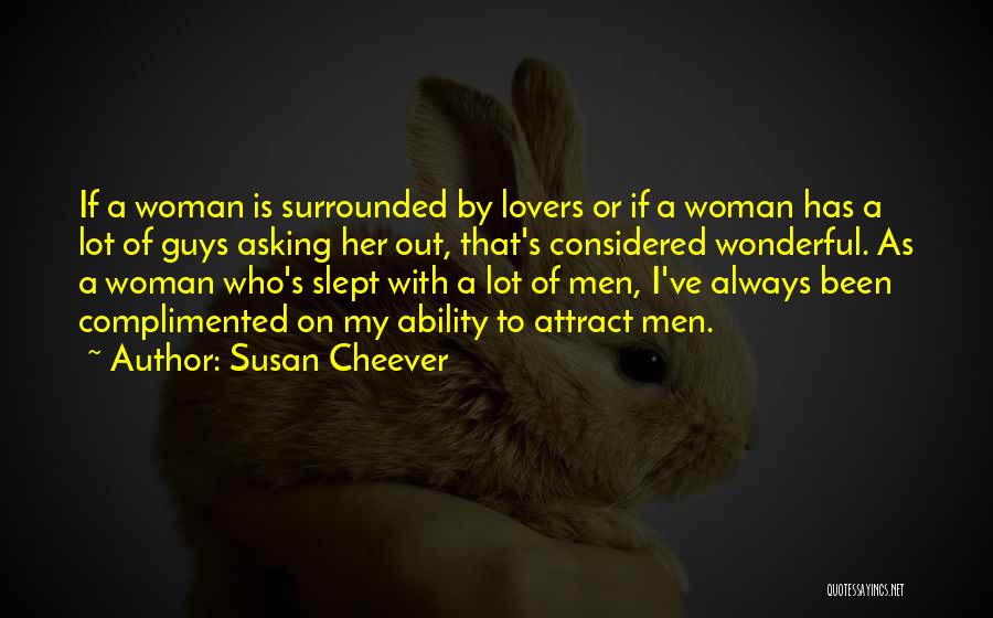 Susan Cheever Quotes: If A Woman Is Surrounded By Lovers Or If A Woman Has A Lot Of Guys Asking Her Out, That's