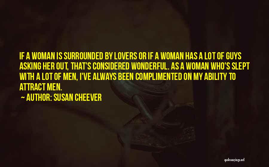 Susan Cheever Quotes: If A Woman Is Surrounded By Lovers Or If A Woman Has A Lot Of Guys Asking Her Out, That's