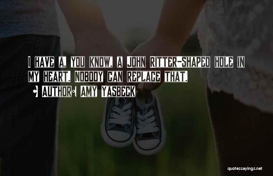 Amy Yasbeck Quotes: I Have A, You Know, A John Ritter-shaped Hole In My Heart. Nobody Can Replace That.