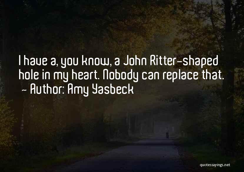 Amy Yasbeck Quotes: I Have A, You Know, A John Ritter-shaped Hole In My Heart. Nobody Can Replace That.