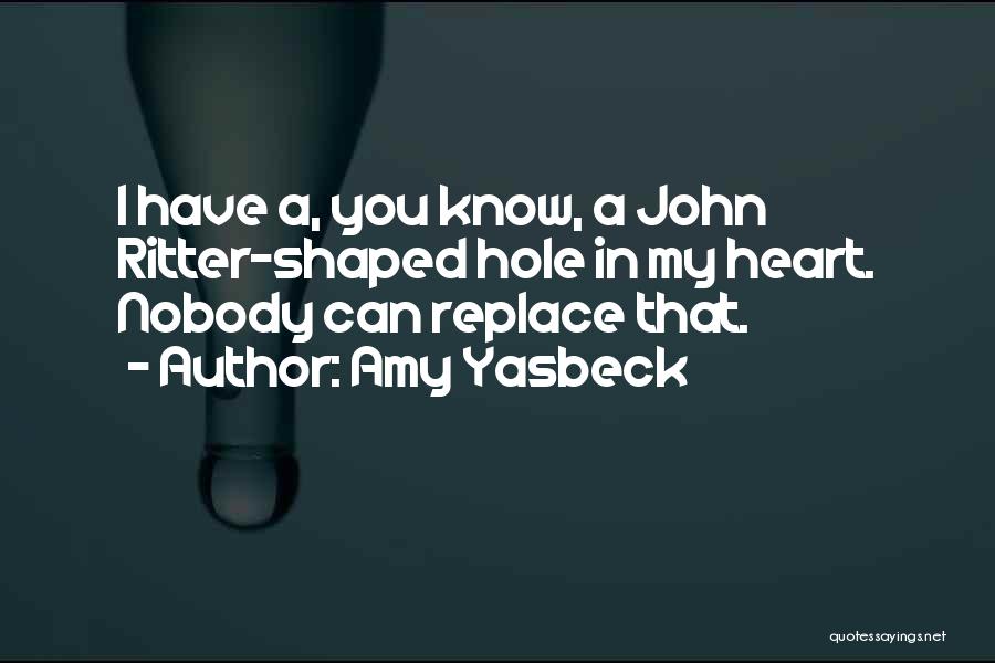 Amy Yasbeck Quotes: I Have A, You Know, A John Ritter-shaped Hole In My Heart. Nobody Can Replace That.