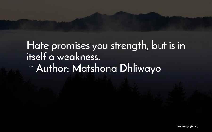 Matshona Dhliwayo Quotes: Hate Promises You Strength, But Is In Itself A Weakness.