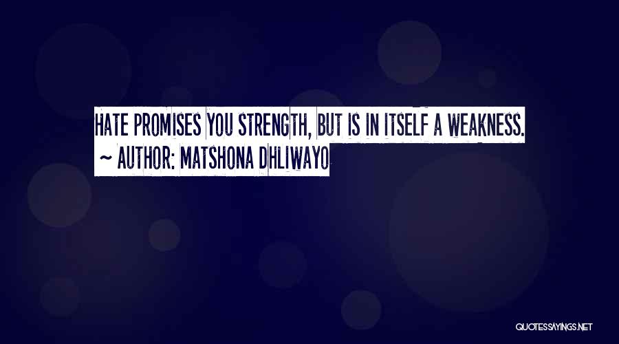 Matshona Dhliwayo Quotes: Hate Promises You Strength, But Is In Itself A Weakness.