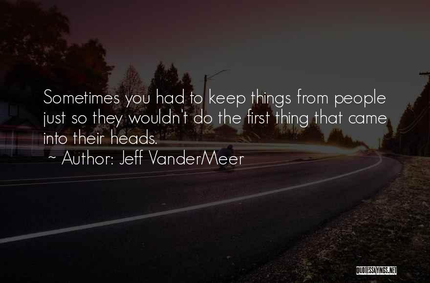 Jeff VanderMeer Quotes: Sometimes You Had To Keep Things From People Just So They Wouldn't Do The First Thing That Came Into Their