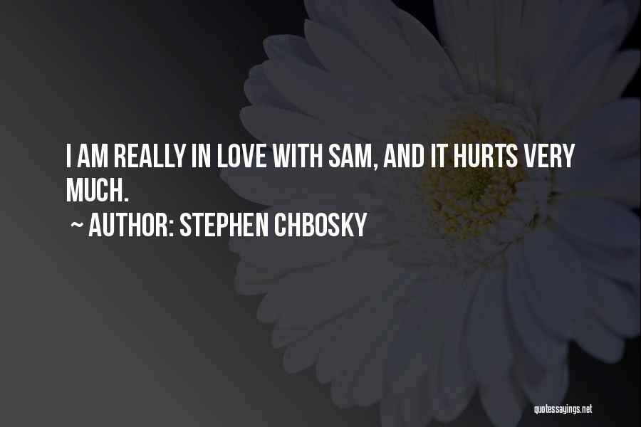 Stephen Chbosky Quotes: I Am Really In Love With Sam, And It Hurts Very Much.