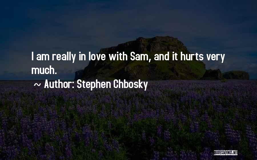 Stephen Chbosky Quotes: I Am Really In Love With Sam, And It Hurts Very Much.